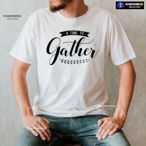 A Time To Gather T-Shirt