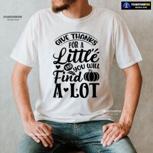 Give Thanks For A Little And You Will Find A Lot T-Shirt