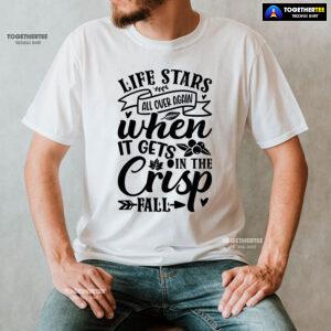 Life Stars All Over Again When It Gets In The Crisp Fall T-Shirt