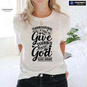 Thanksgiving A Time To Give Thanks For What God Has Done T-Shirt