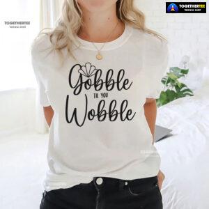 Gobble Till You Wobble Turkey T-Shirt