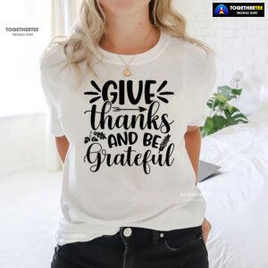 Give Thanks And Be Grateful T-Shirt