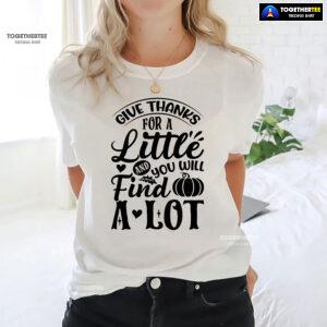 Give Thanks For A Little And You Will Find A Lot T-Shirt