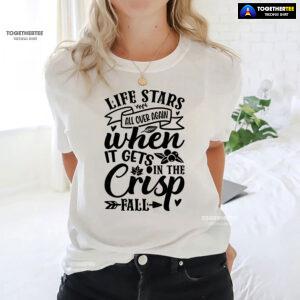 Life Stars All Over Again When It Gets In The Crisp Fall T-Shirt