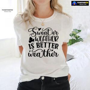 Sweater Weather Is Better Weather T-Shirt