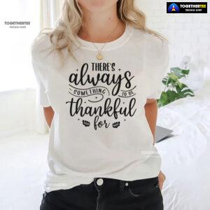 There's Always Something To Be Thankful For T-Shirt
