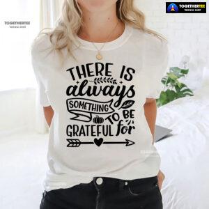 There Is Always Something To Be Grateful For T-Shirt
