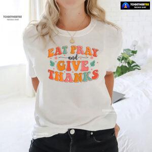 Eat Pray And Give Thanks Thanksgiving T-Shirt