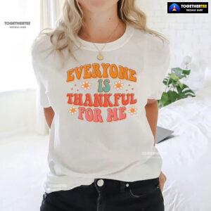 Everyone Is Thankful For Me Thanksgiving T-Shirt