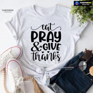 Eat Pray & Give Thanks Thanksgiving T-Shirt