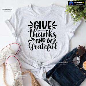 Give Thanks And Be Grateful T-Shirt