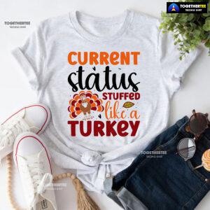 Current Status Stuffed Like A Turkey T-Shirt