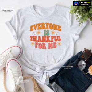 Everyone Is Thankful For Me Thanksgiving T-Shirt