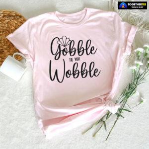 Gobble Till You Wobble Turkey T-Shirt