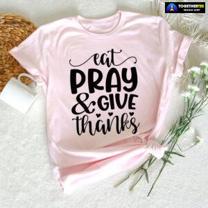 Eat Pray & Give Thanks Thanksgiving T-Shirt