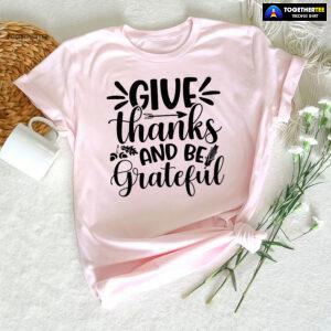 Give Thanks And Be Grateful T-Shirt