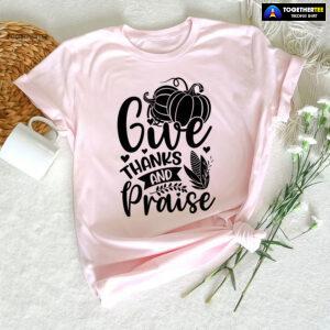Give Thanks And Praise T-Shirt