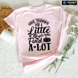Give Thanks For A Little And You Will Find A Lot T-Shirt