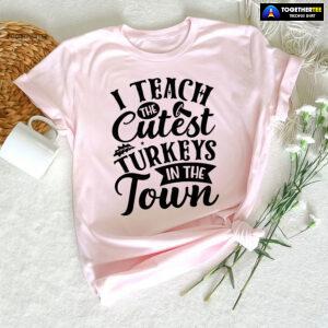 I Teach The Cutest Turkeys In The Town T-Shirt