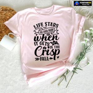 Life Stars All Over Again When It Gets In The Crisp Fall T-Shirt