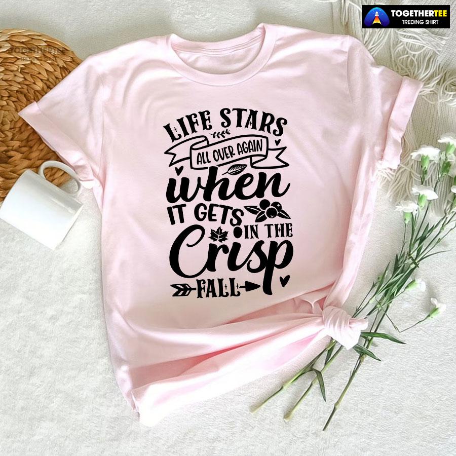Life Stars All Over Again When It Gets In The Crisp Fall T-Shirt