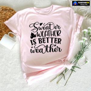 Sweater Weather Is Better Weather T-Shirt