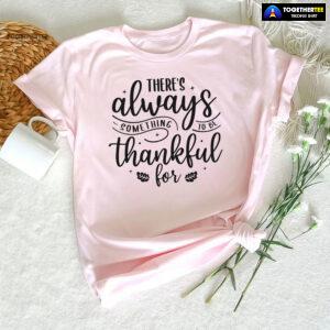 There's Always Something To Be Thankful For T-Shirt