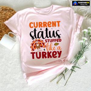 Current Status Stuffed Like A Turkey T-Shirt