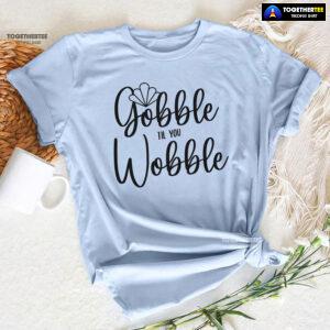 Gobble Till You Wobble Turkey T-Shirt