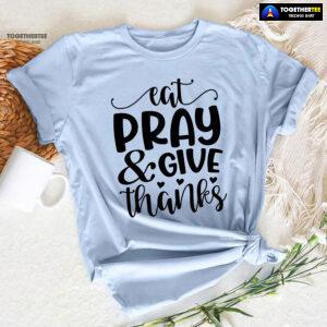 Eat Pray & Give Thanks Thanksgiving T-Shirt