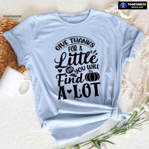 Give Thanks For A Little And You Will Find A Lot T-Shirt
