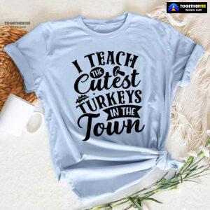 I Teach The Cutest Turkeys In The Town T-Shirt