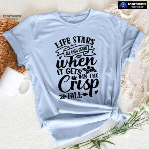Life Stars All Over Again When It Gets In The Crisp Fall T-Shirt