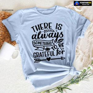There Is Always Something To Be Grateful For T-Shirt
