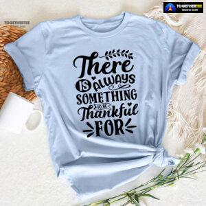 There Is Always Something To Be Thankful For Thanksgiving T-Shirt