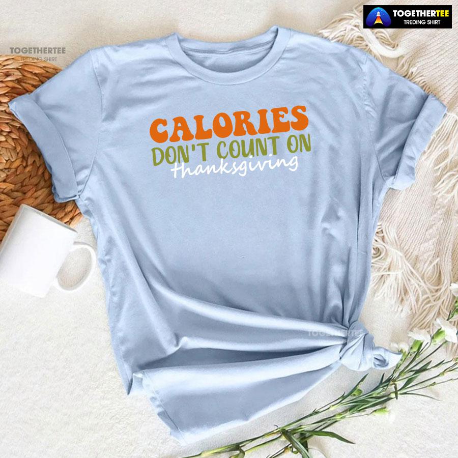 Calories Don't Count On Thanksgiving T-Shirt Calories Don't Count On Thanksgiving T-Shirt