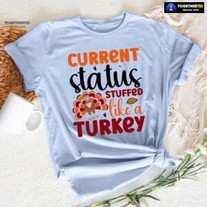 Current Status Stuffed Like A Turkey T-Shirt