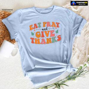 Eat Pray And Give Thanks Thanksgiving T-Shirt