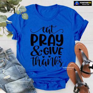 Eat Pray & Give Thanks Thanksgiving T-Shirt
