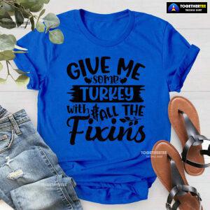 Give Me Some Turkeys With All The Fixins T-Shirt