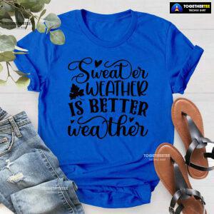 Sweater Weather Is Better Weather T-Shirt
