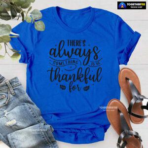 There's Always Something To Be Thankful For T-Shirt