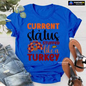 Current Status Stuffed Like A Turkey T-Shirt