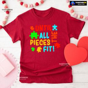 Until All The Pieces Fit Autism Awareness T-Shirt
