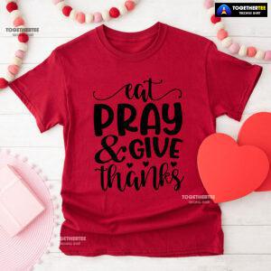 Eat Pray & Give Thanks Thanksgiving T-Shirt