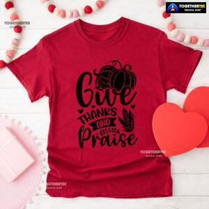 Give Thanks And Praise T-Shirt