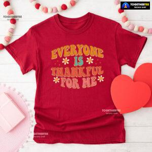 Everyone Is Thankful For Me Thanksgiving T-Shirt