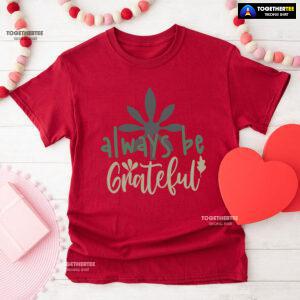 Always Be Grateful Thanksgiving T-Shirt