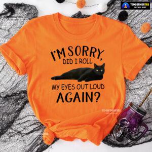 Black Cat I’m Sorry Did I Roll My Eyes Out Loud Again T-Shirt