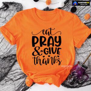 Eat Pray & Give Thanks Thanksgiving T-Shirt